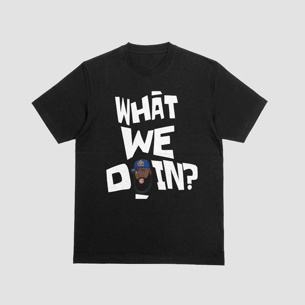 "WHAT WE DOIN?" Tee