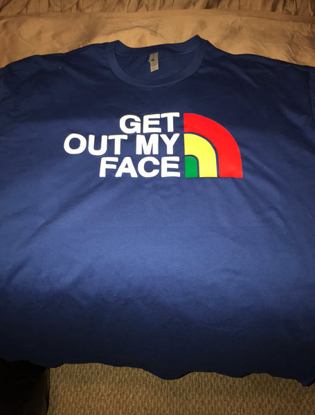 “Get out my face” tee