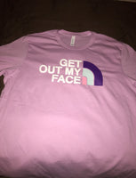 “Get out my face” tee